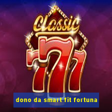 dono da smart fit fortuna