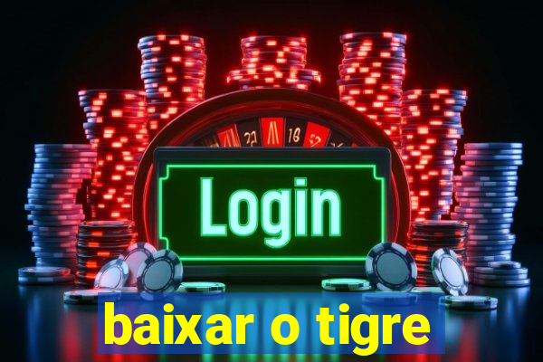 baixar o tigre