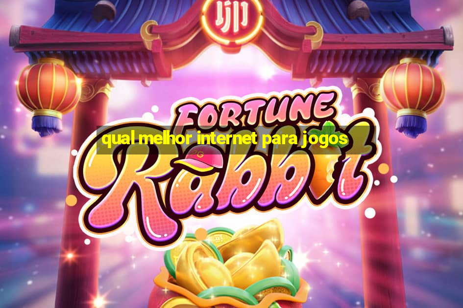 qual melhor internet para jogos