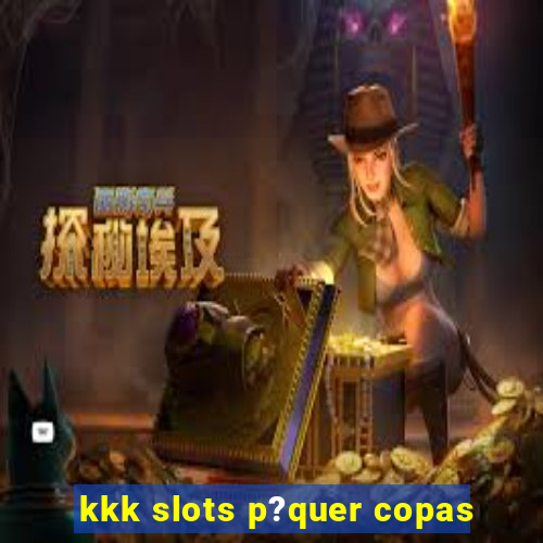 kkk slots p?quer copas