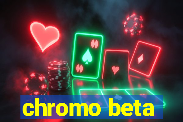 chromo beta