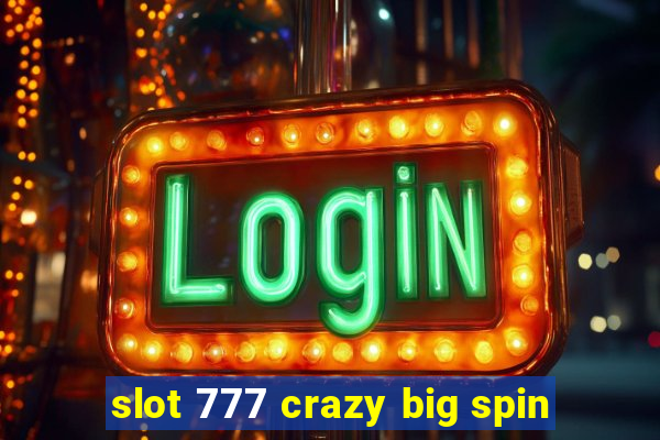 slot 777 crazy big spin