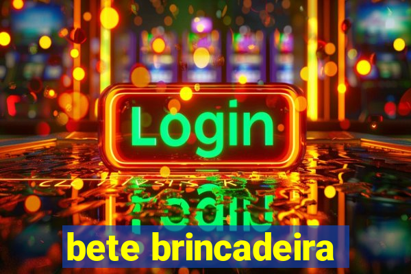 bete brincadeira