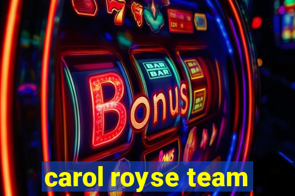 carol royse team