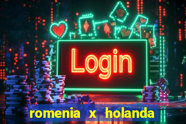 romenia x holanda onde assistir