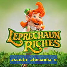 assistir alemanha e espanha ao vivo