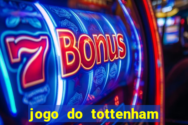 jogo do tottenham ao vivo hoje