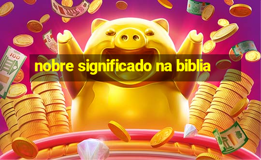 nobre significado na biblia