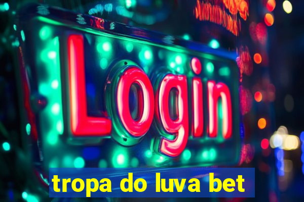 tropa do luva bet