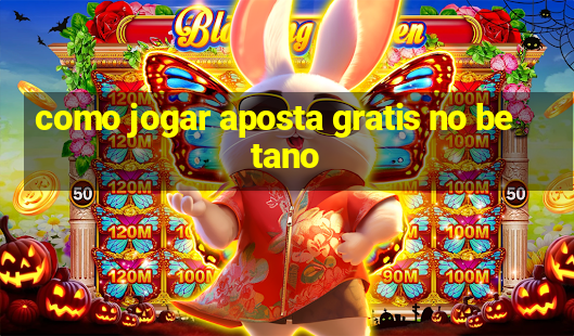 como jogar aposta gratis no betano