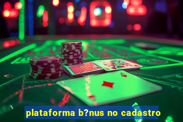 plataforma b?nus no cadastro