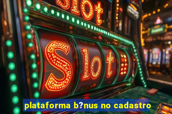 plataforma b?nus no cadastro