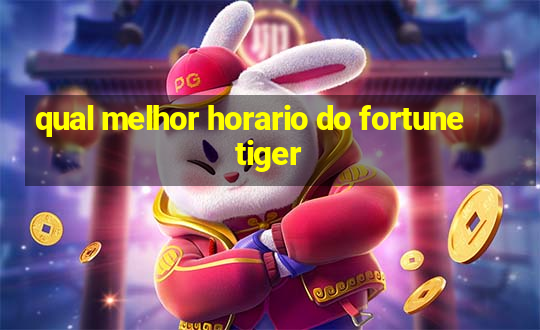 qual melhor horario do fortune tiger