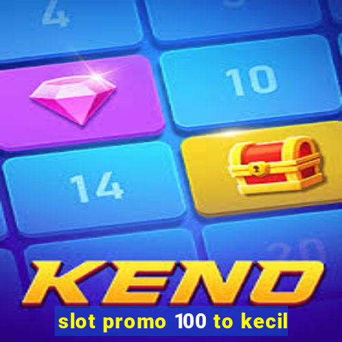 slot promo 100 to kecil