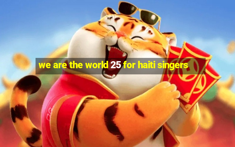 we are the world 25 for haiti singers