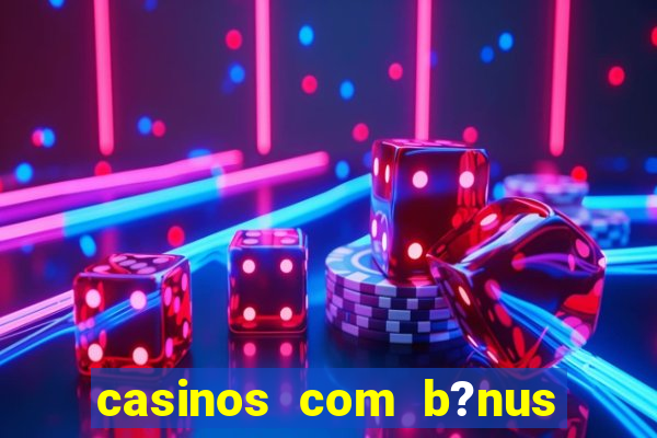 casinos com b?nus sem depósito