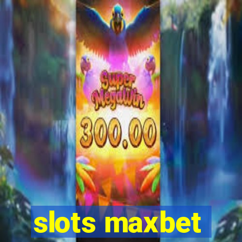 slots maxbet