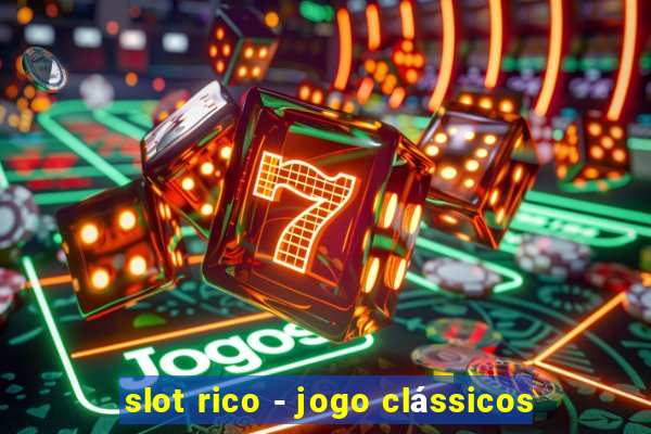 slot rico - jogo clássicos