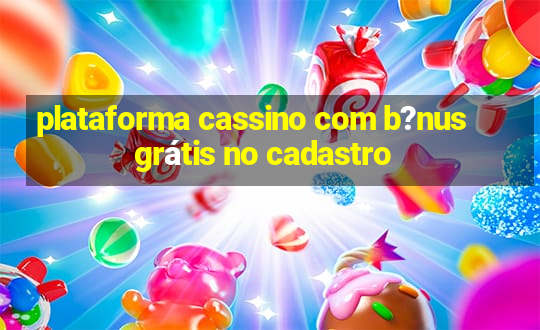 plataforma cassino com b?nus grátis no cadastro