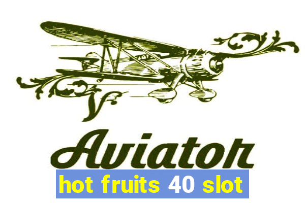 hot fruits 40 slot