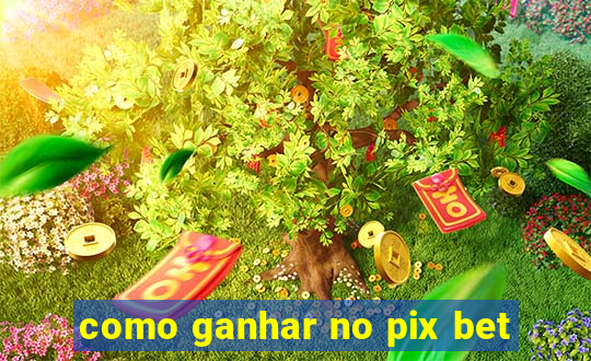 como ganhar no pix bet