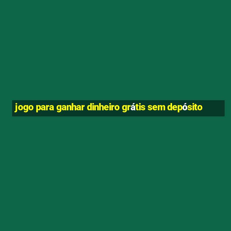 jogo para ganhar dinheiro grátis sem depósito