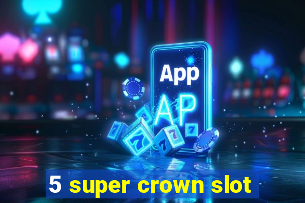 5 super crown slot