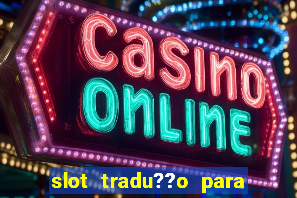 slot tradu??o para o português