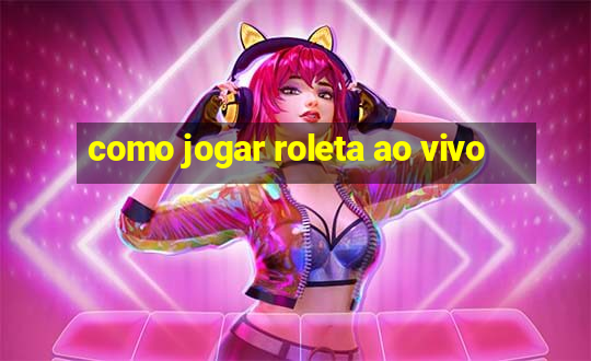 como jogar roleta ao vivo