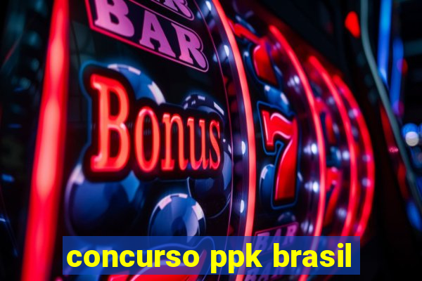 concurso ppk brasil