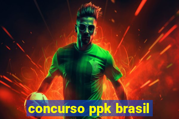 concurso ppk brasil