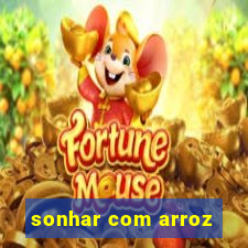 sonhar com arroz