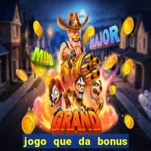 jogo que da bonus sem deposito