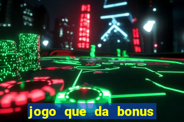 jogo que da bonus sem deposito