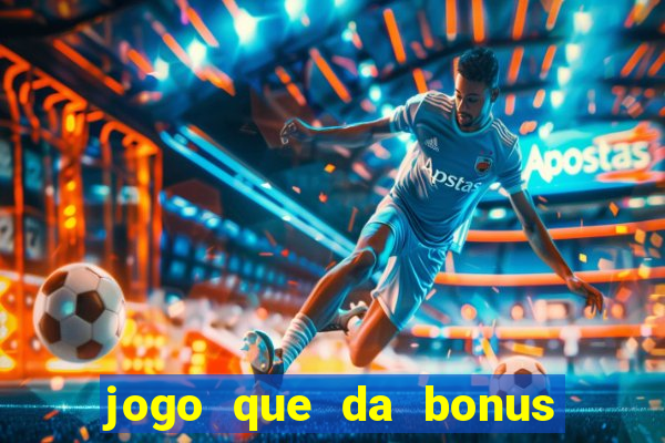 jogo que da bonus sem deposito