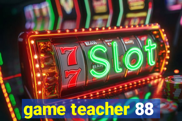 game teacher 88