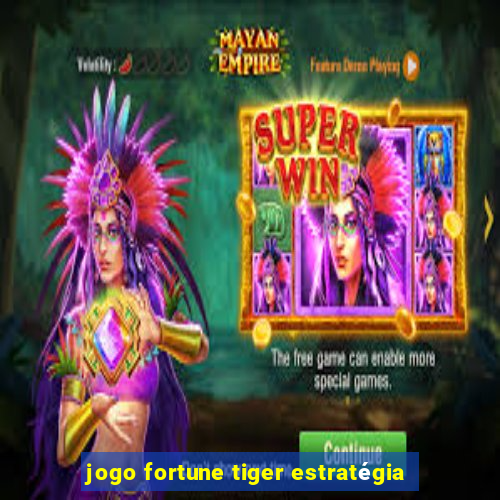 jogo fortune tiger estratégia