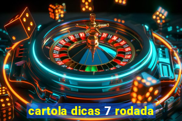 cartola dicas 7 rodada