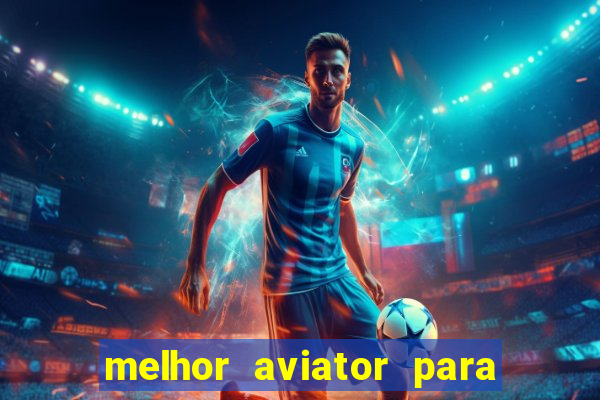 melhor aviator para ganhar dinheiro