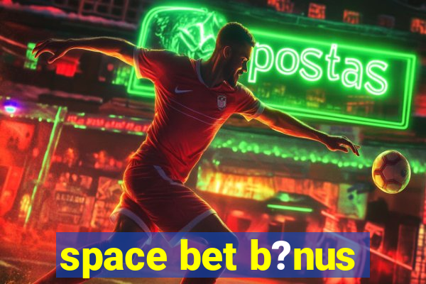 space bet b?nus