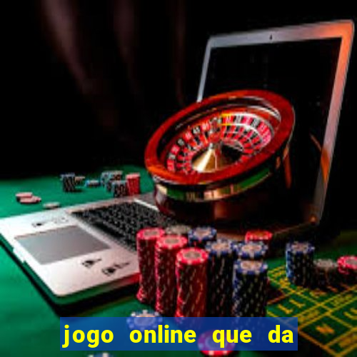 jogo online que da dinheiro de verdade