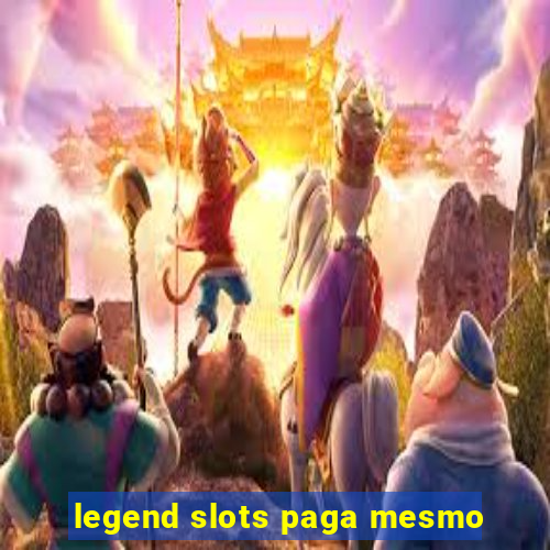 legend slots paga mesmo