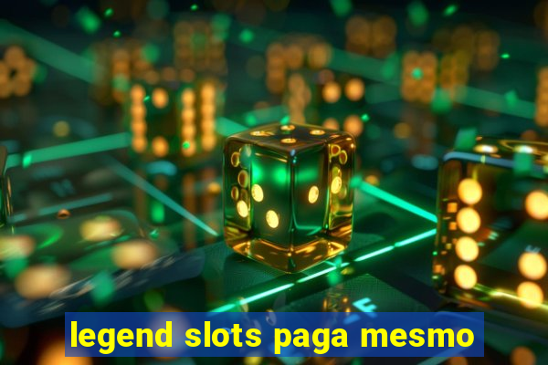 legend slots paga mesmo