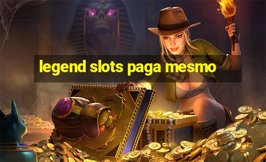 legend slots paga mesmo