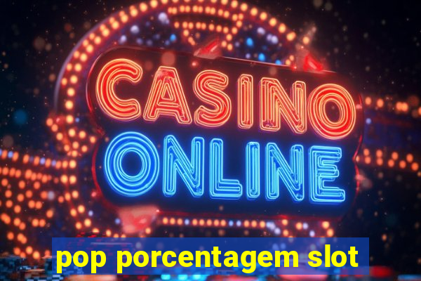 pop porcentagem slot