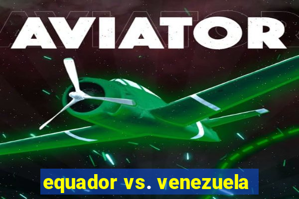 equador vs. venezuela