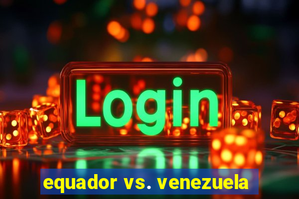 equador vs. venezuela