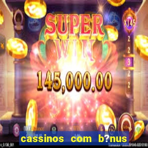 cassinos com b?nus de cadastro