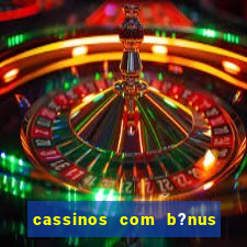 cassinos com b?nus de cadastro