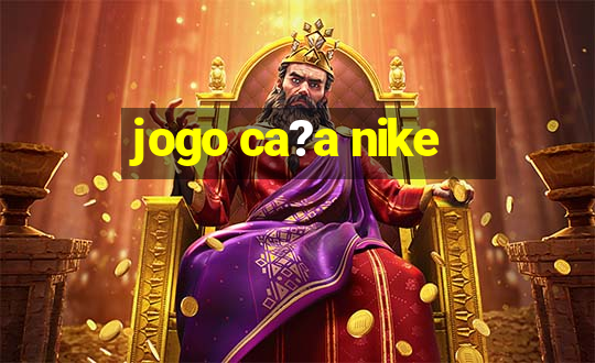 jogo ca?a nike